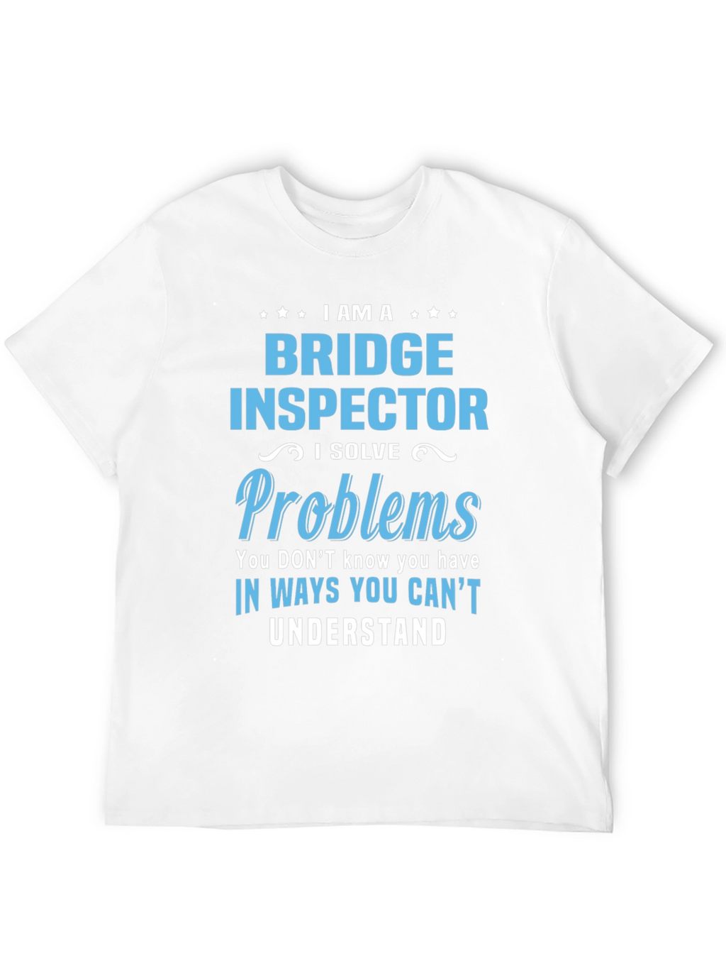 Bridge Inspector T-Shirt: I Solve Problems