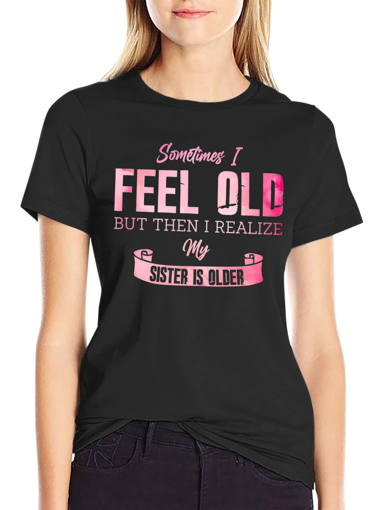 Funny Sister T-Shirt - Sometimes I Feel Old