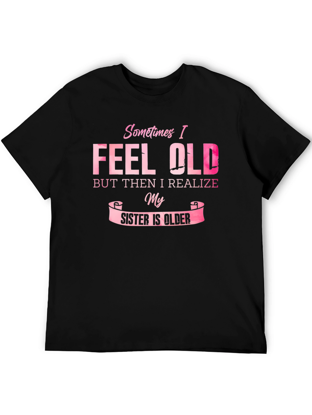 Funny Sister T-Shirt - Sometimes I Feel Old