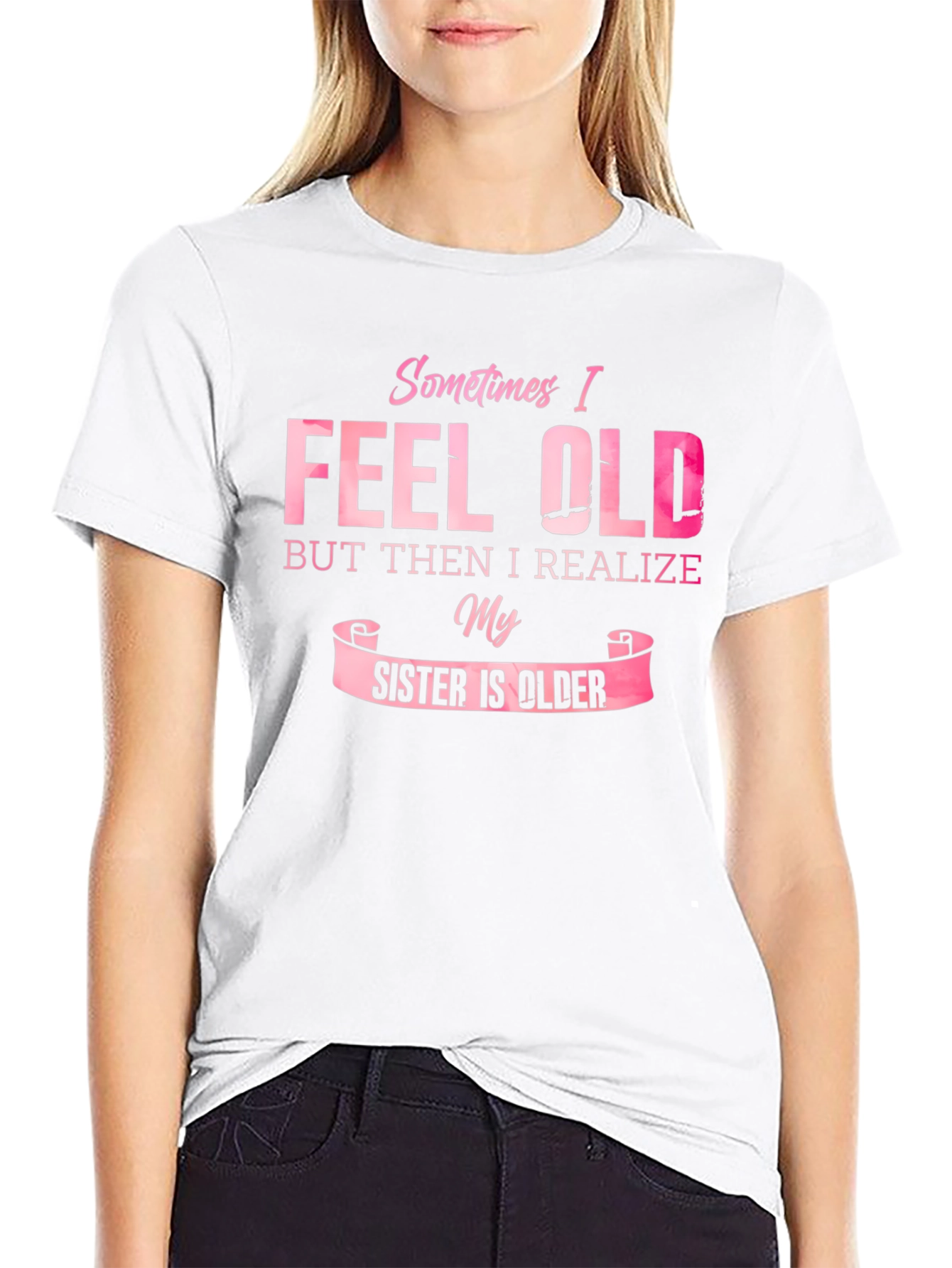 Funny Sister T-Shirt - Sometimes I Feel Old