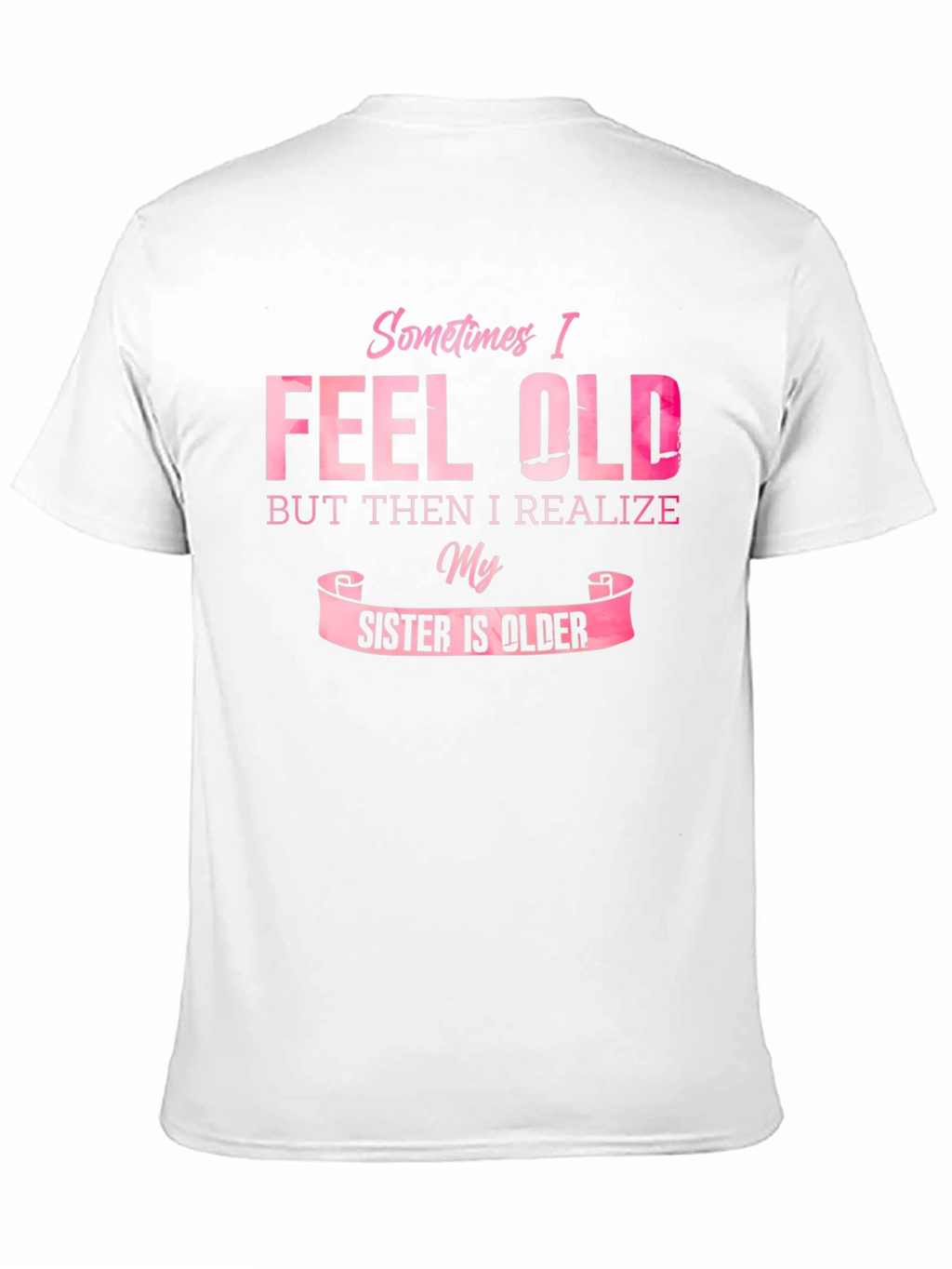 Funny Sister T-Shirt - Sometimes I Feel Old