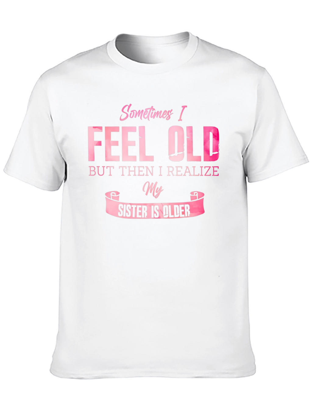 Funny Sister T-Shirt - Sometimes I Feel Old