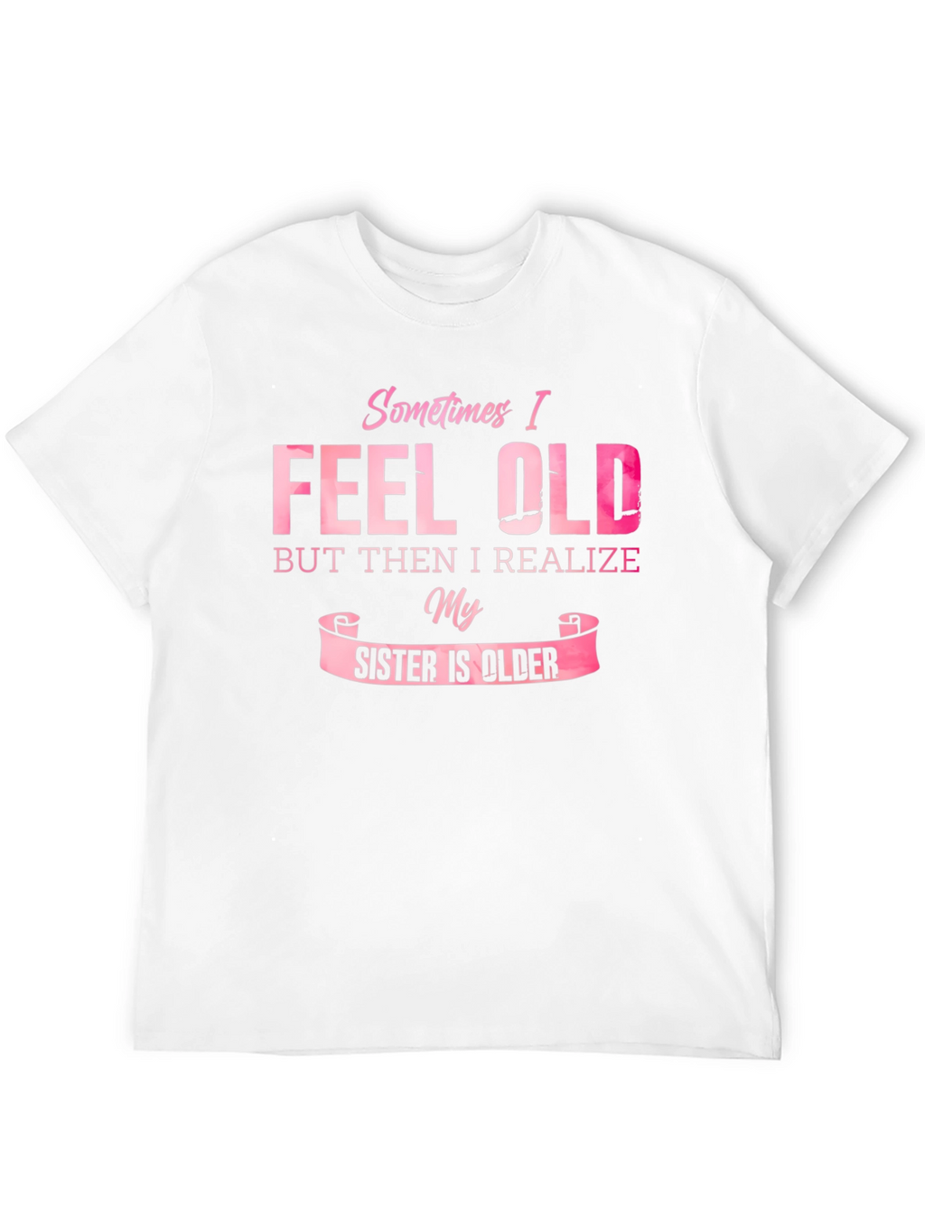 Funny Sister T-Shirt - Sometimes I Feel Old
