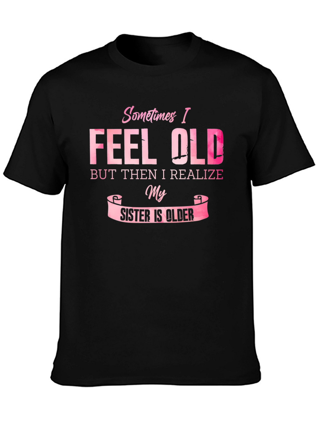 Funny Sister T-Shirt - Sometimes I Feel Old