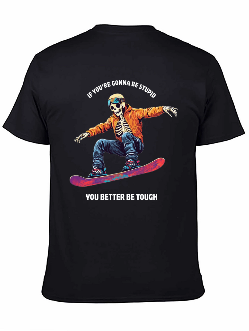 Skeleton Snowboarder T-Shirt: Be Stupid Be Tough!