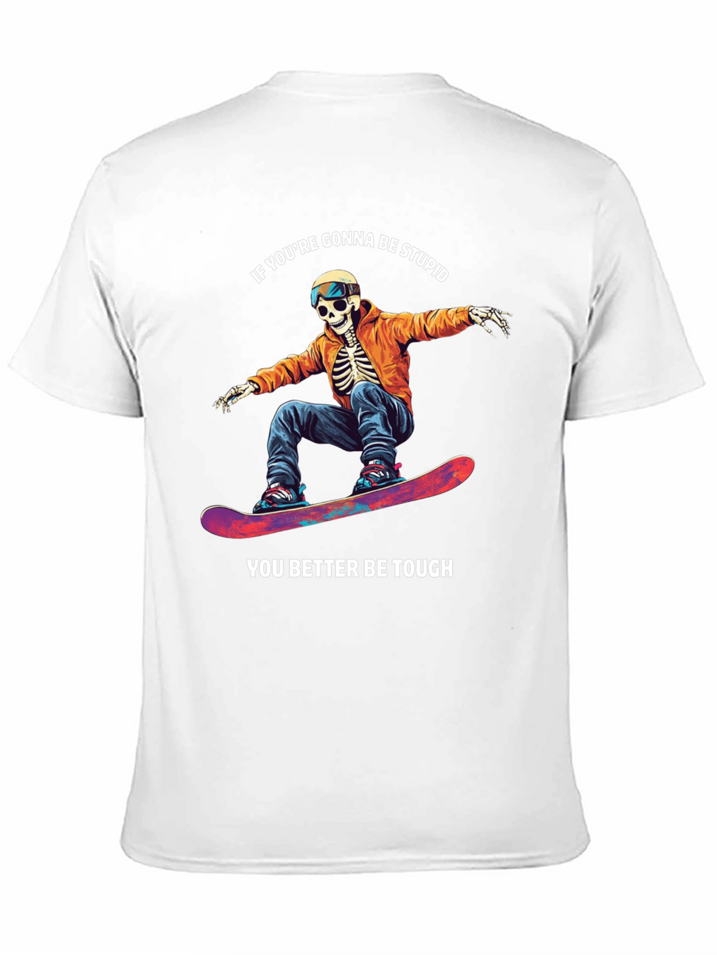 Skeleton Snowboarder T-Shirt: Be Stupid Be Tough!