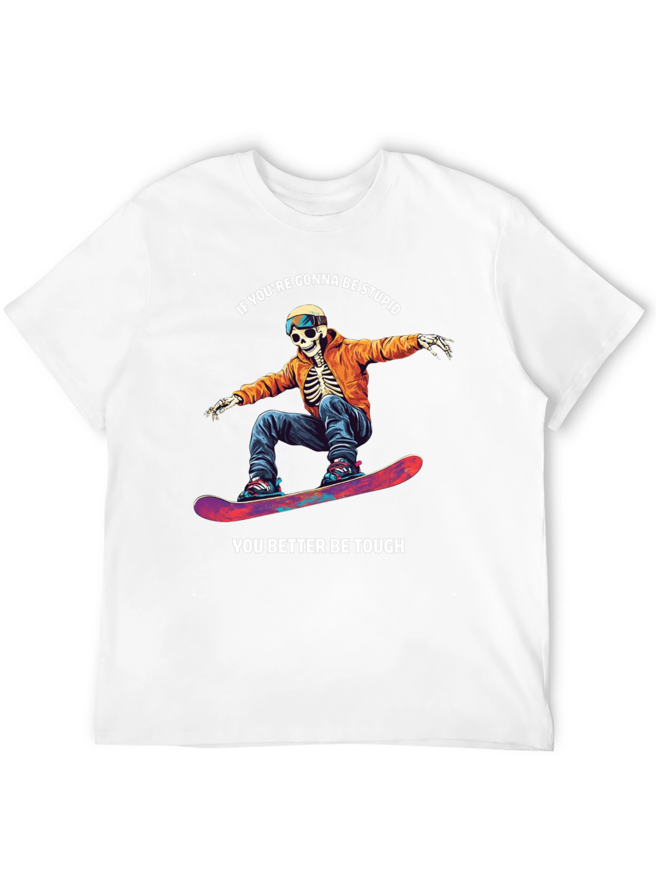 Skeleton Snowboarder T-Shirt: Be Stupid Be Tough!