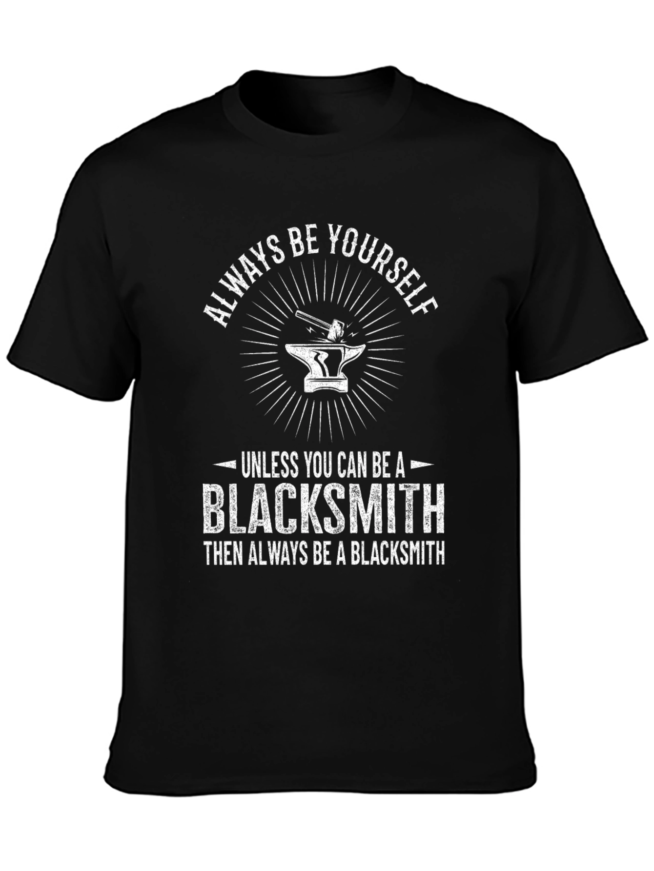 Blacksmith T-Shirt - Always Be Yourself Blacksmith Gift Tee