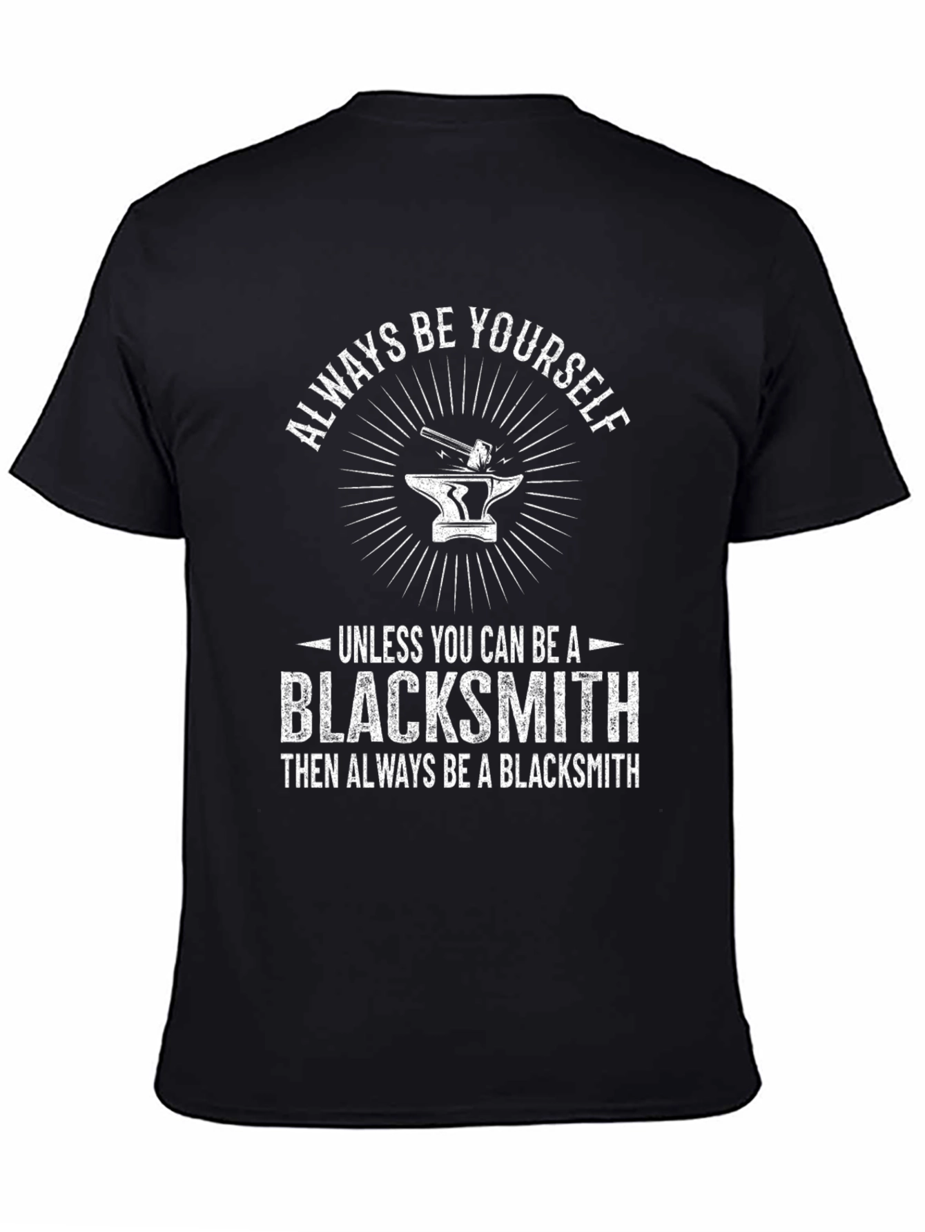 Blacksmith T-Shirt - Always Be Yourself Blacksmith Gift Tee