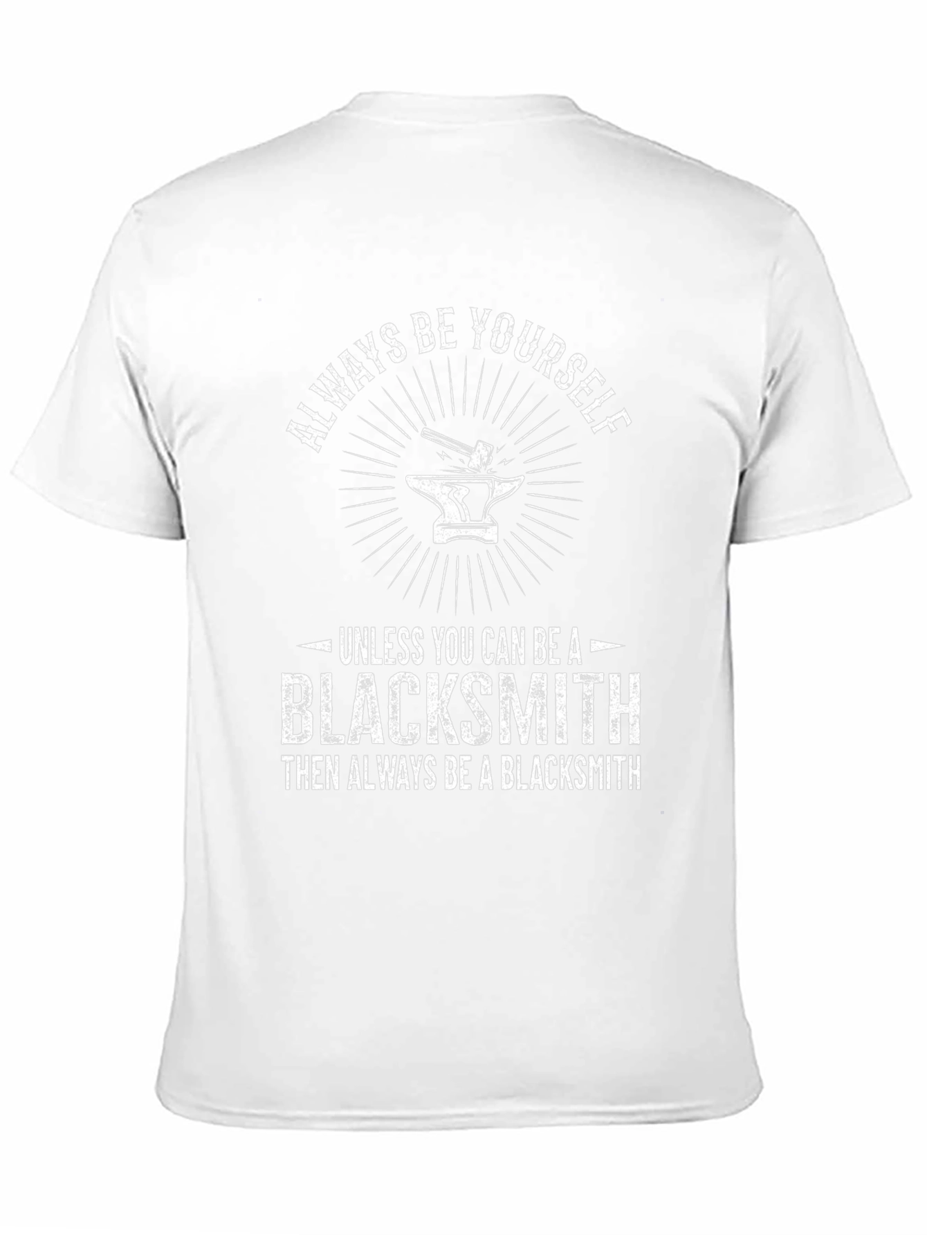 Blacksmith T-Shirt - Always Be Yourself Blacksmith Gift Tee