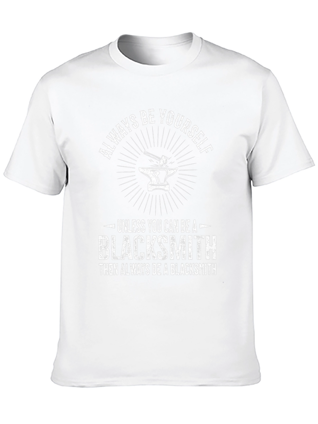 Blacksmith T-Shirt - Always Be Yourself Blacksmith Gift Tee