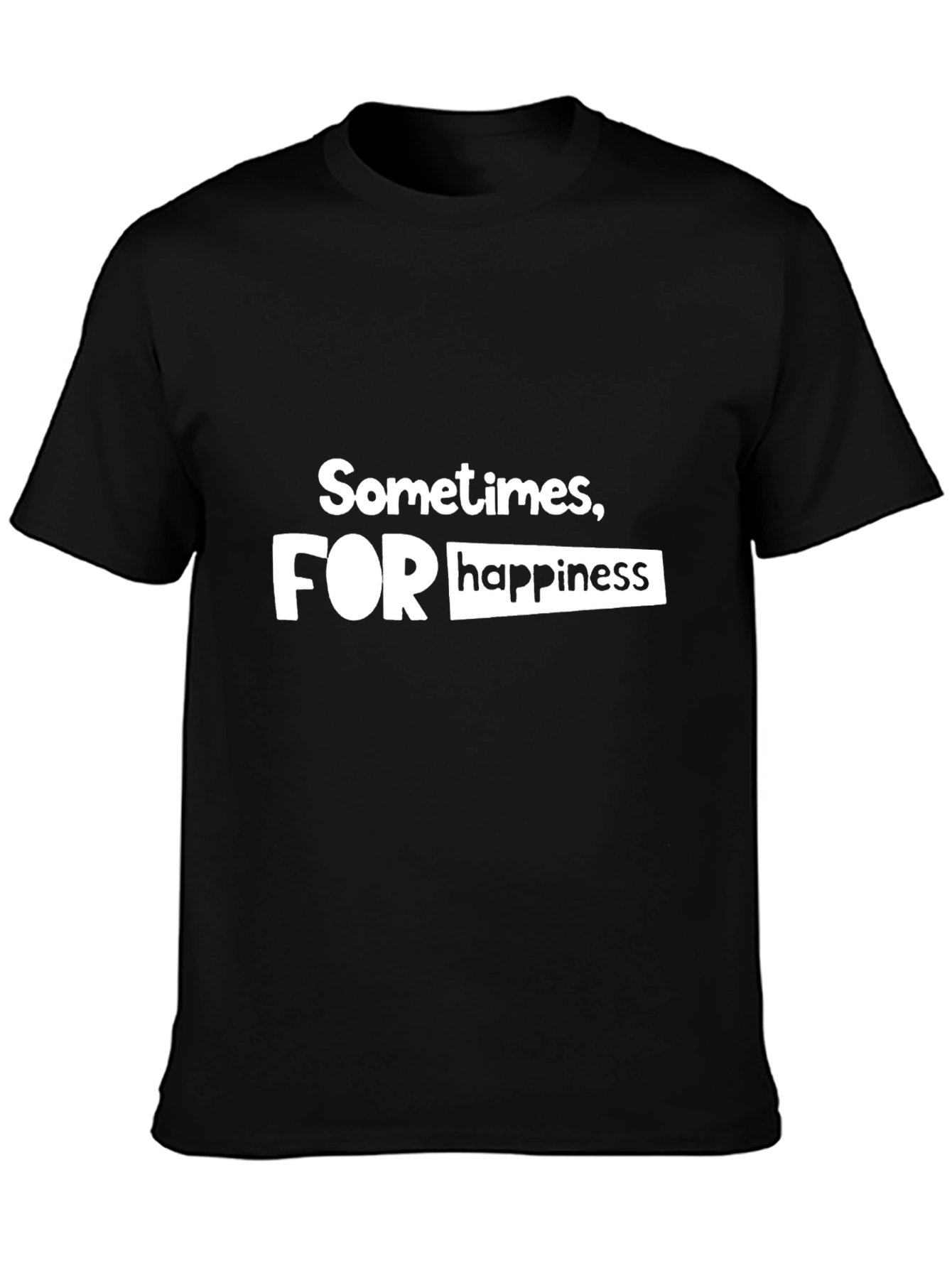 Sometimes For Happiness - Graphic T-Shirt