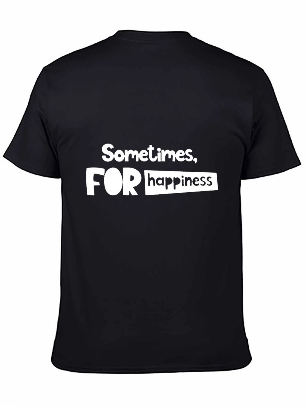 Sometimes For Happiness - Graphic T-Shirt