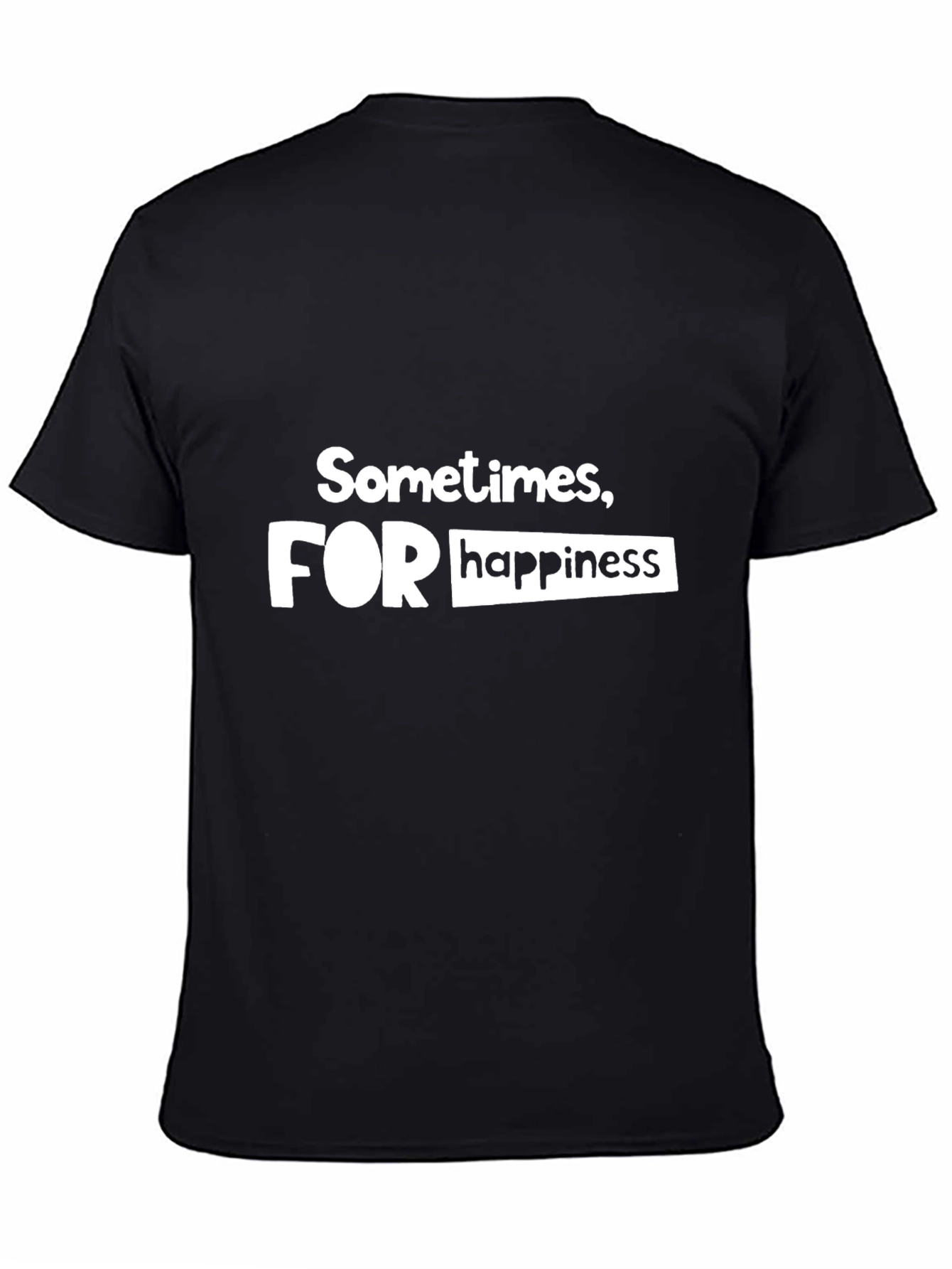 Sometimes For Happiness - Graphic T-Shirt