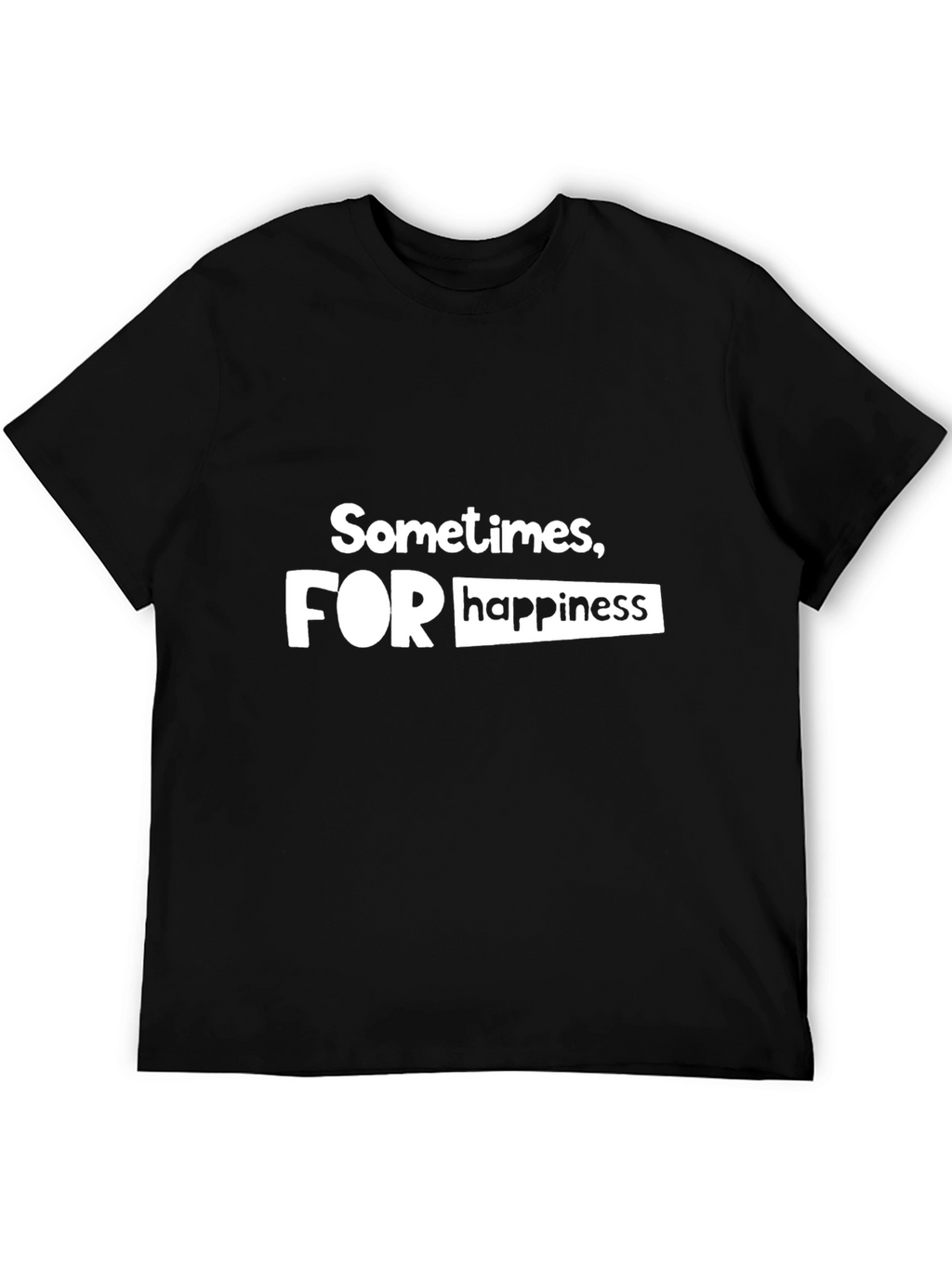 Sometimes For Happiness - Graphic T-Shirt