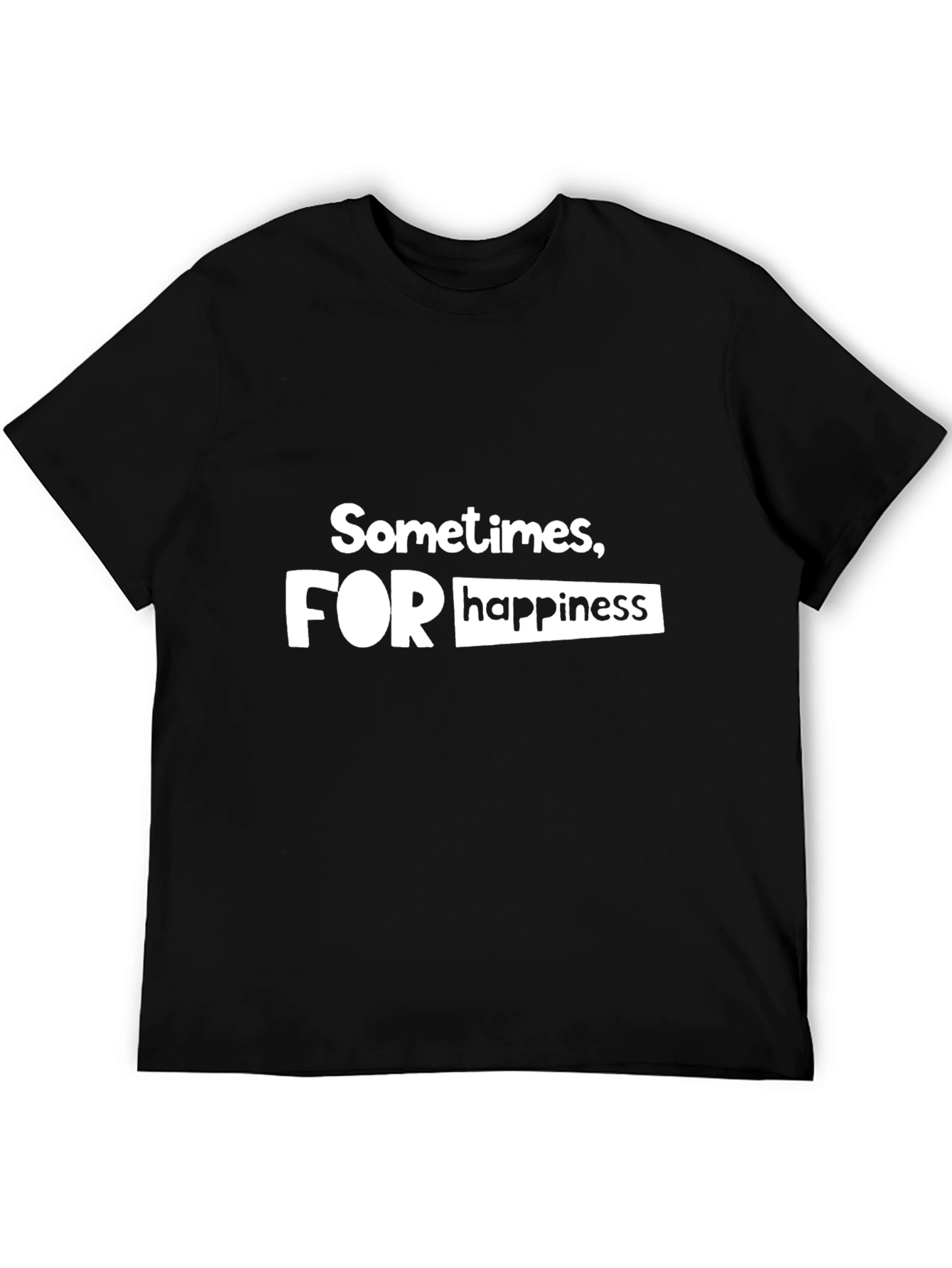 Sometimes For Happiness - Graphic T-Shirt
