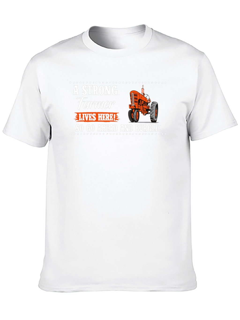 Strong Farmer T-Shirt - Go Ahead and Burgle!