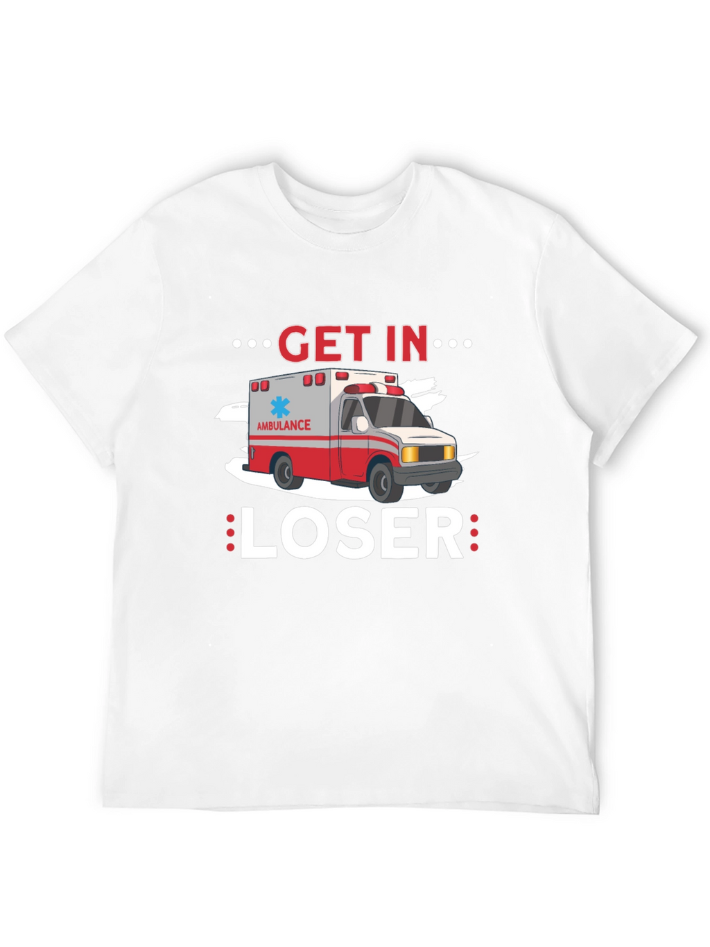 Get In Loser Ambulance T-Shirt
