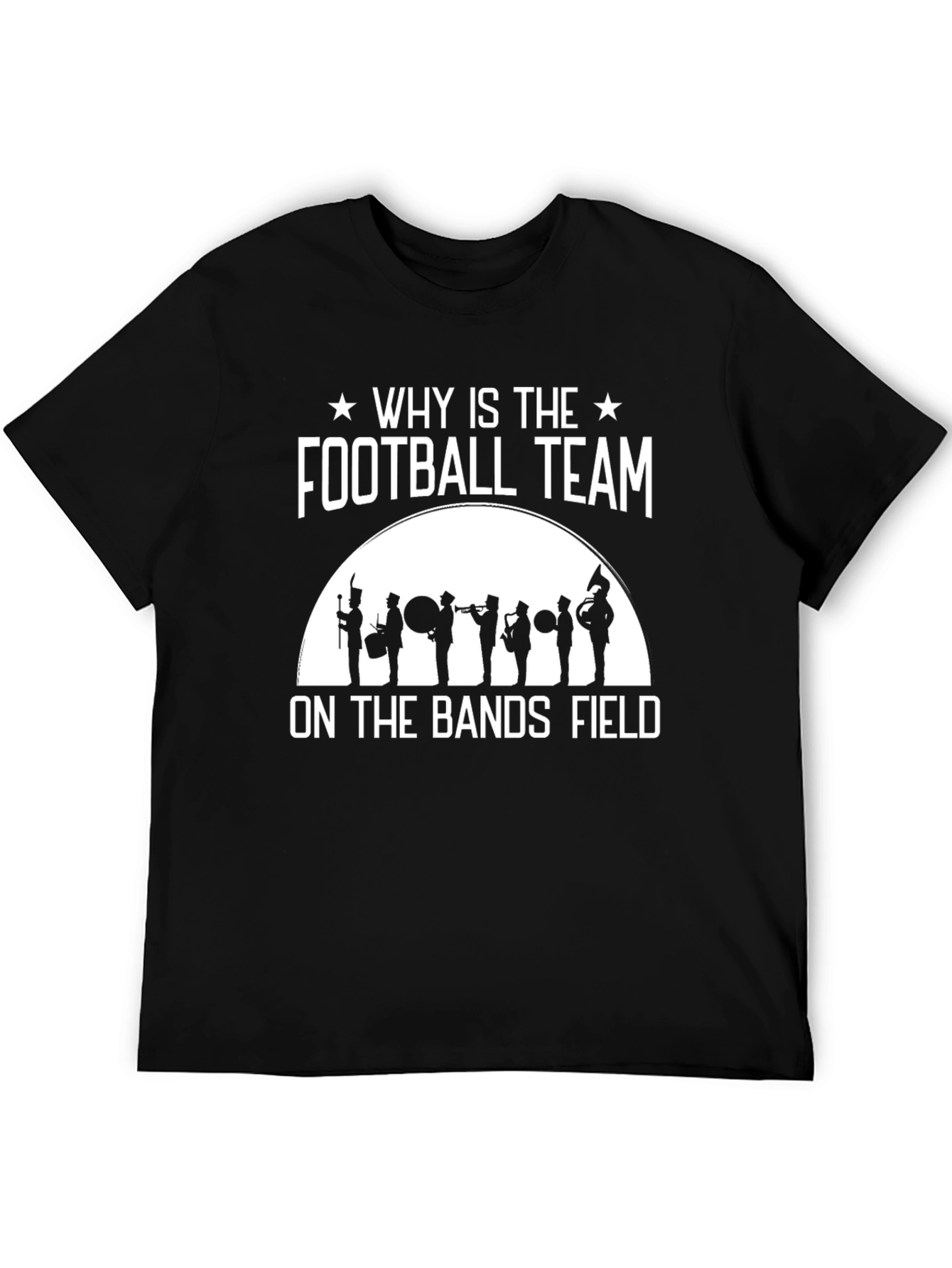 Marching Band T-Shirt - Why Is The Football Team On The Bands Field?