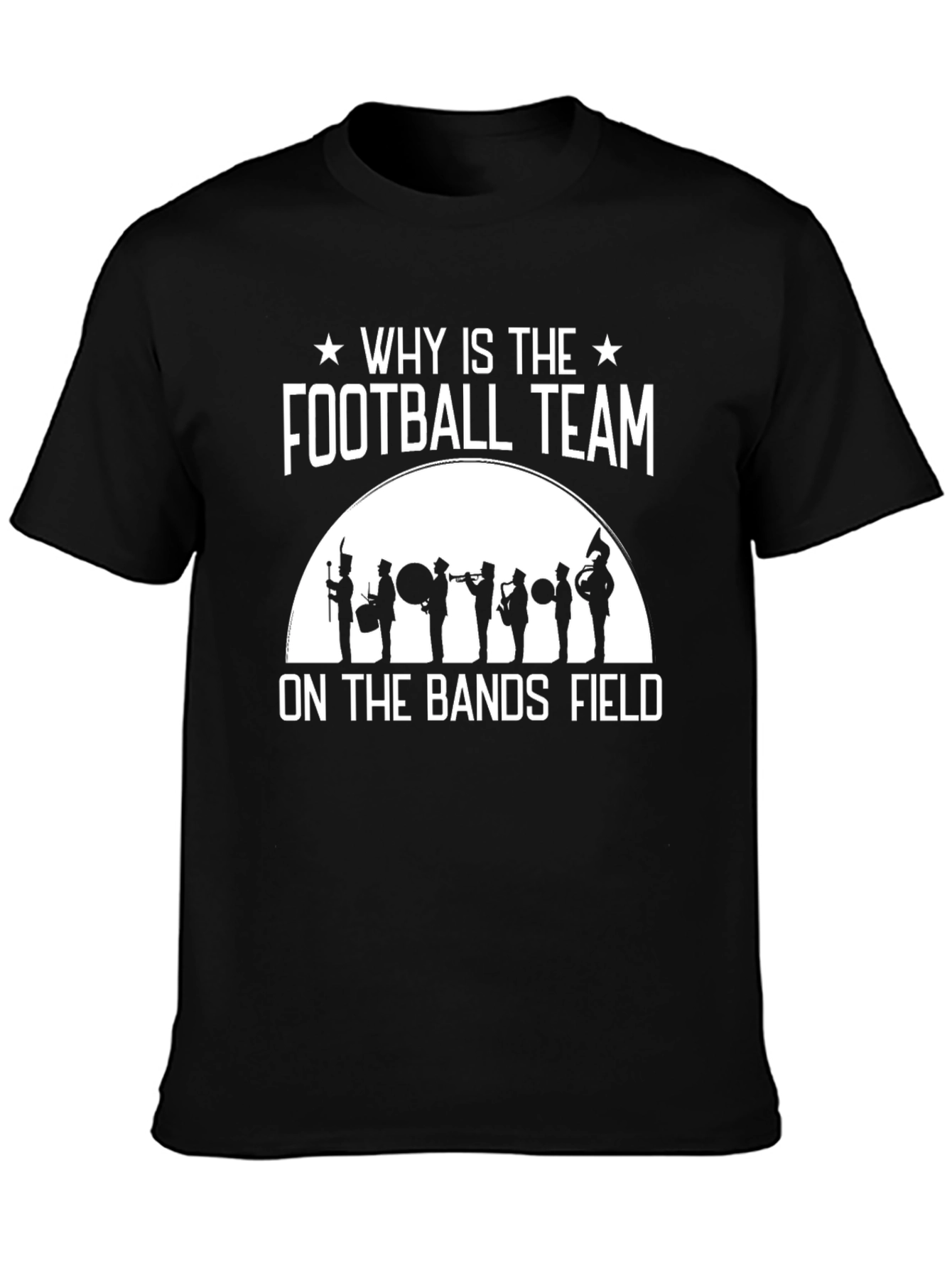 Marching Band T-Shirt - Why Is The Football Team On The Bands Field?