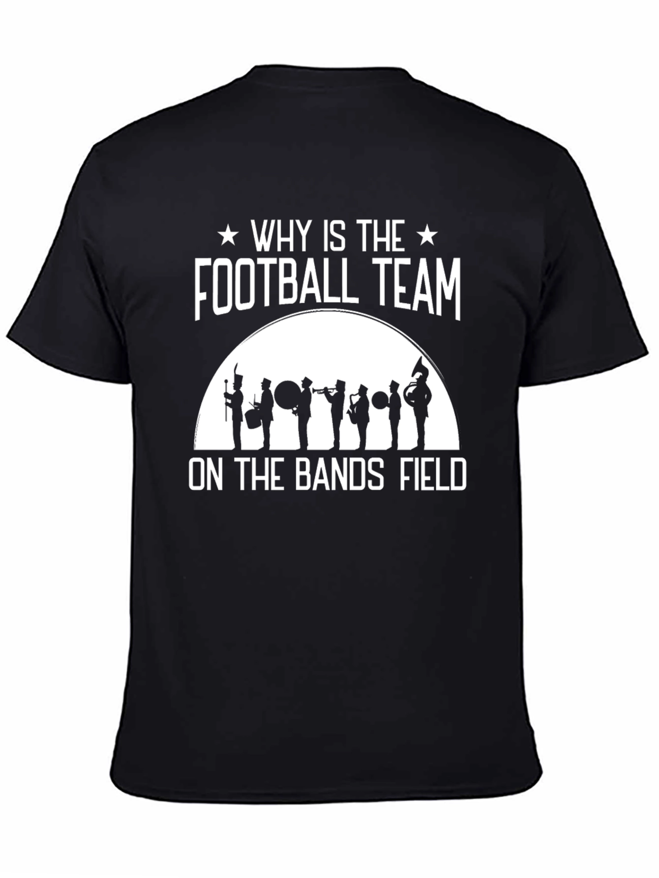 Marching Band T-Shirt - Why Is The Football Team On The Bands Field?