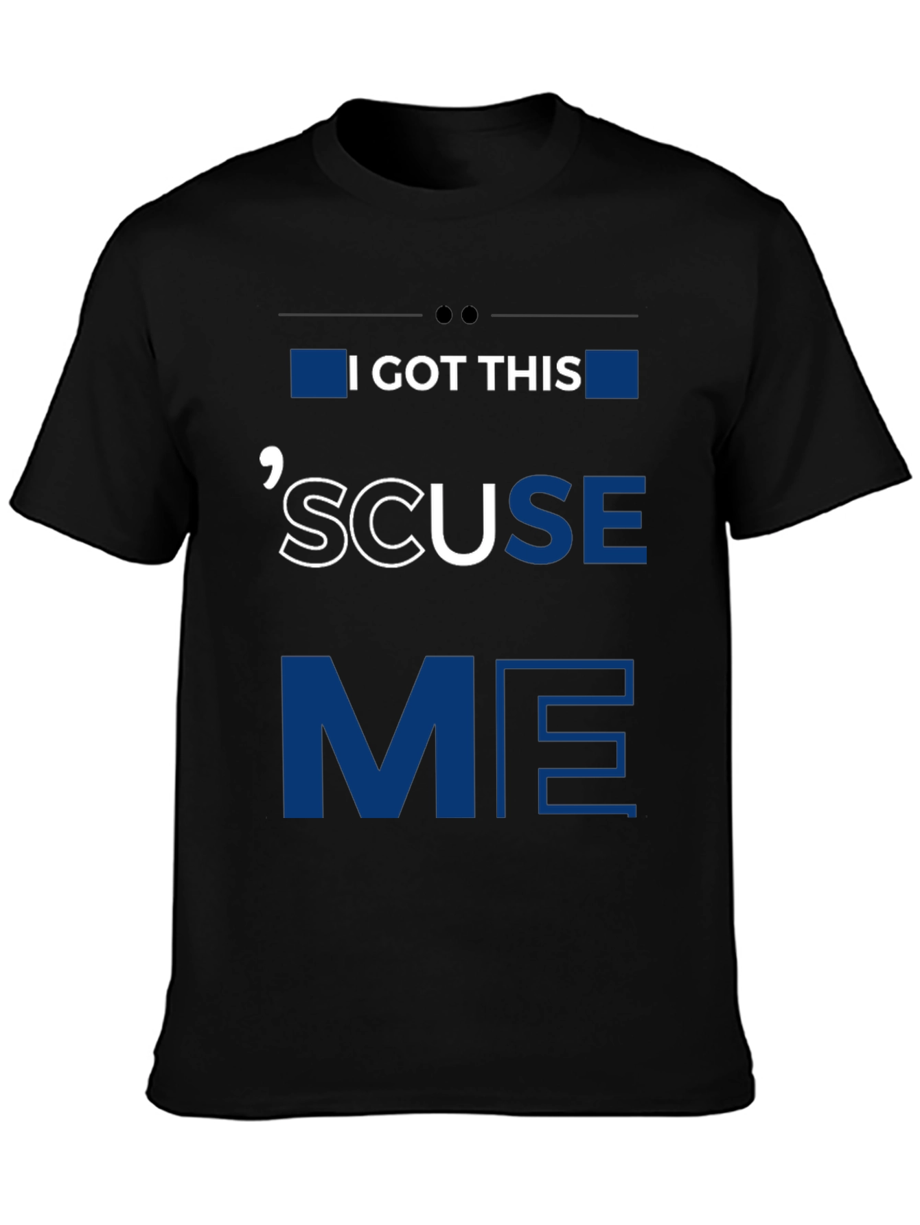 I GOT THIS SCUSE ME Graphic Tee