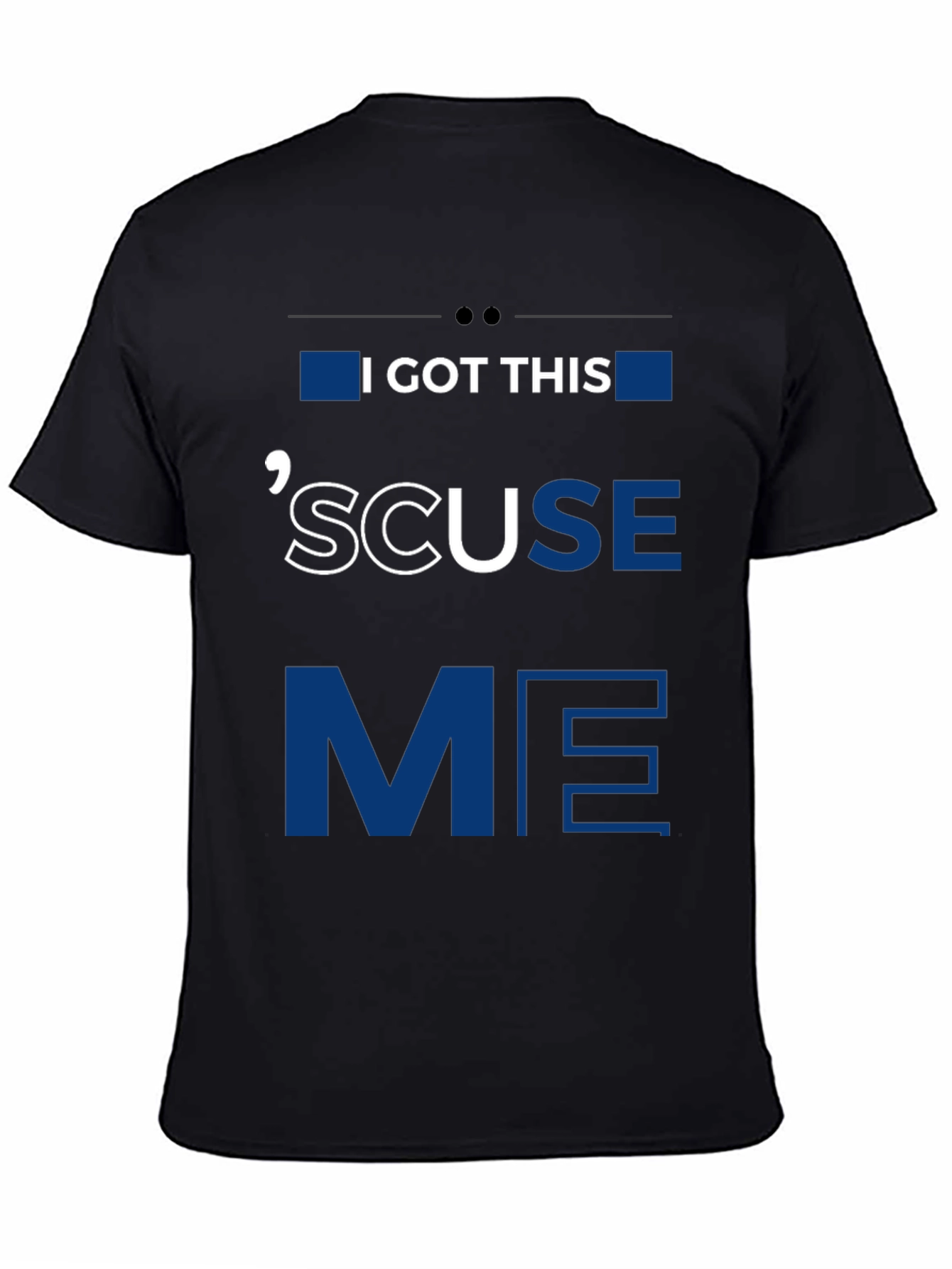 I GOT THIS SCUSE ME Graphic Tee