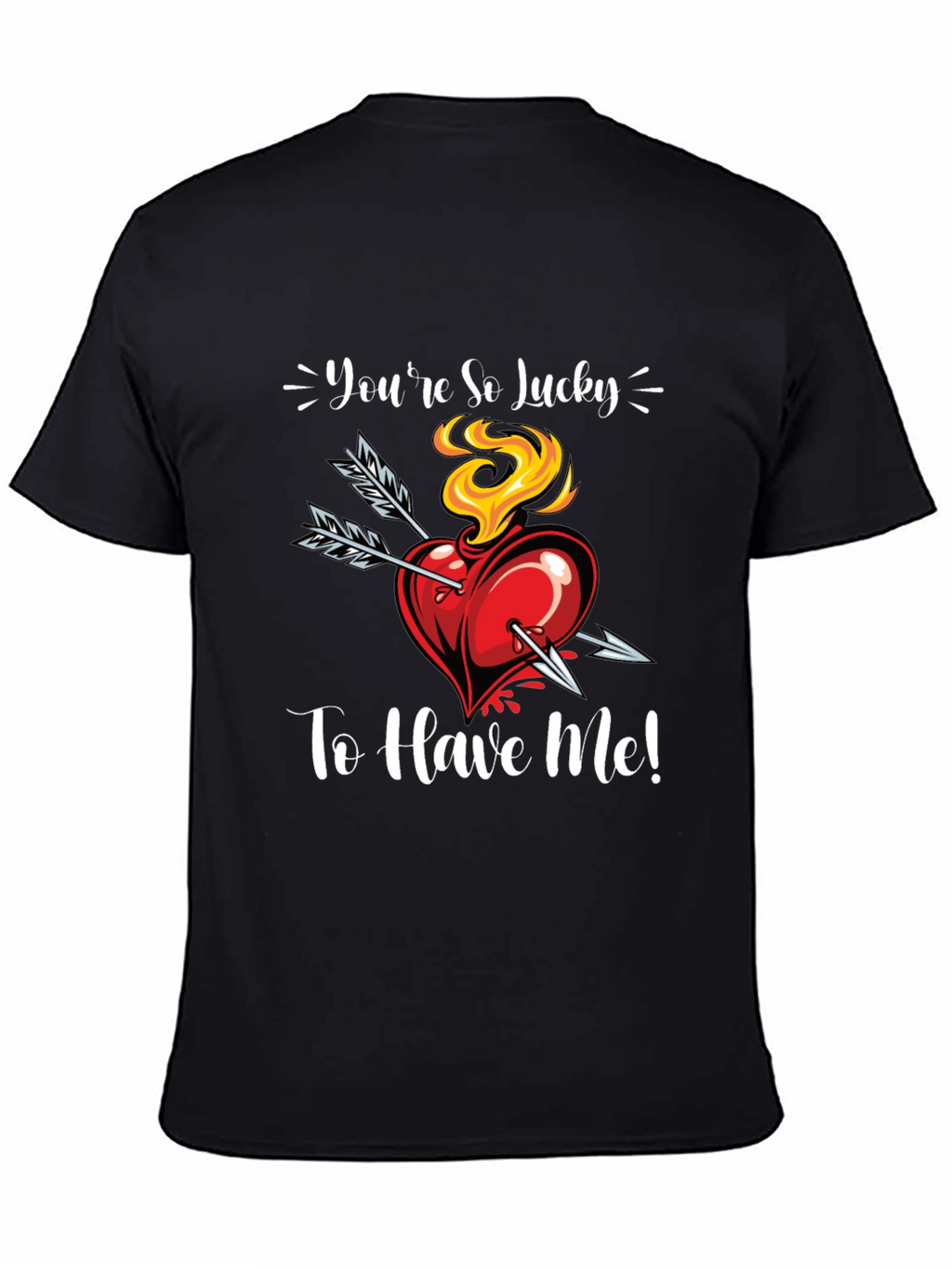 Youre So Lucky To Have Me! Graphic Tee