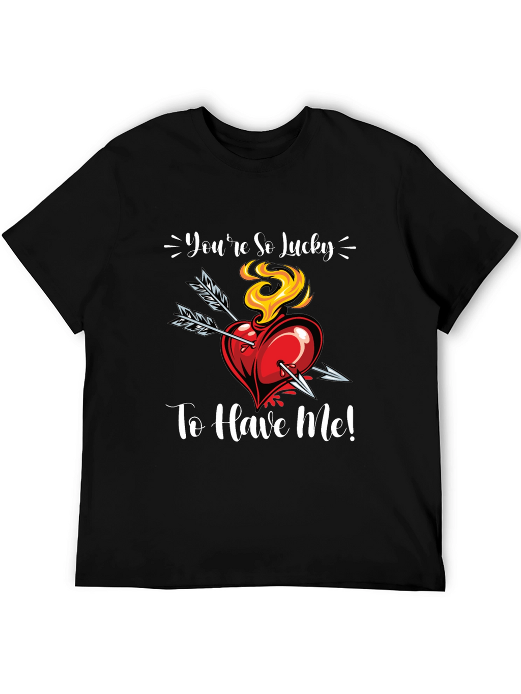 Youre So Lucky To Have Me! Graphic Tee