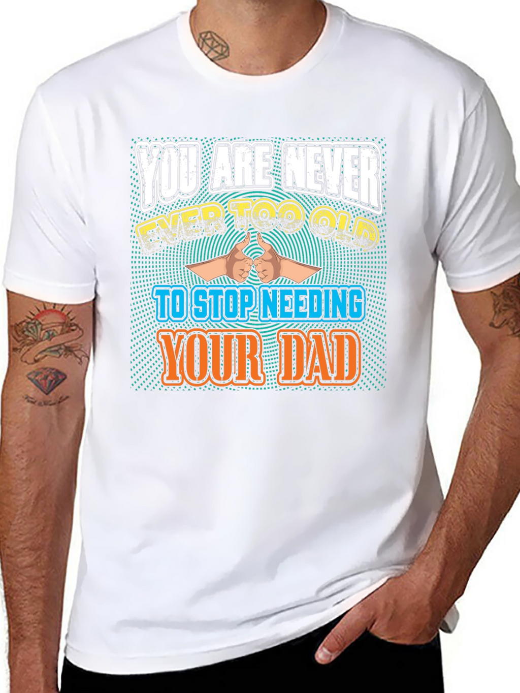 Never Too Old To Need Your Dad T-Shirt