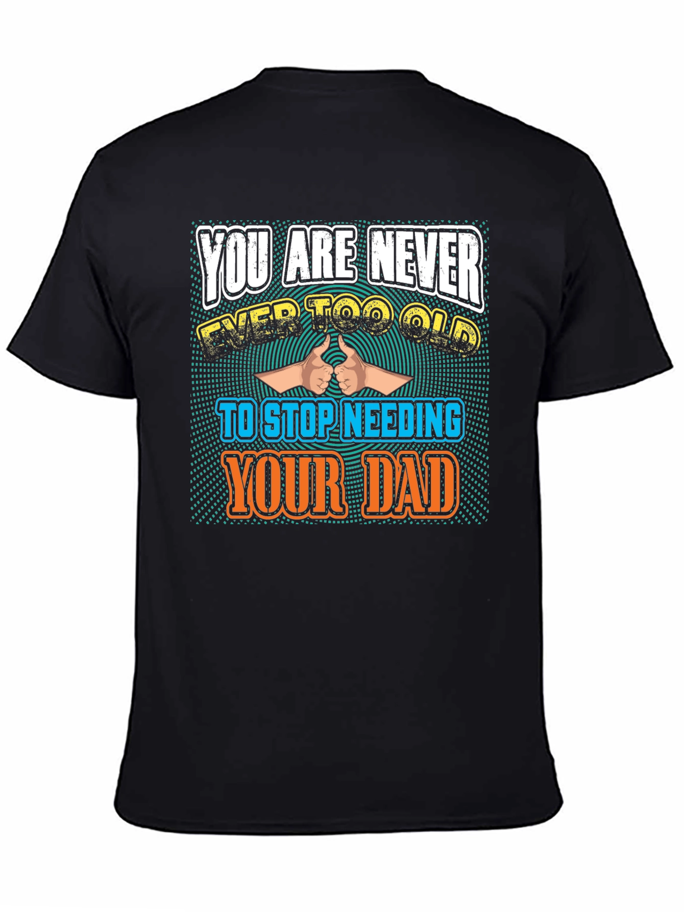 Never Too Old To Need Your Dad T-Shirt
