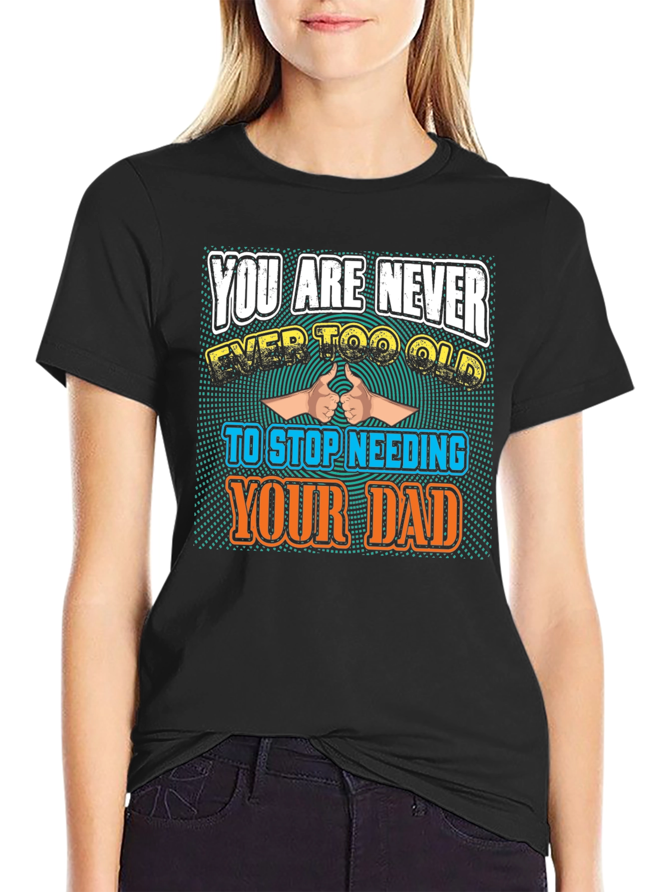 Never Too Old To Need Your Dad T-Shirt