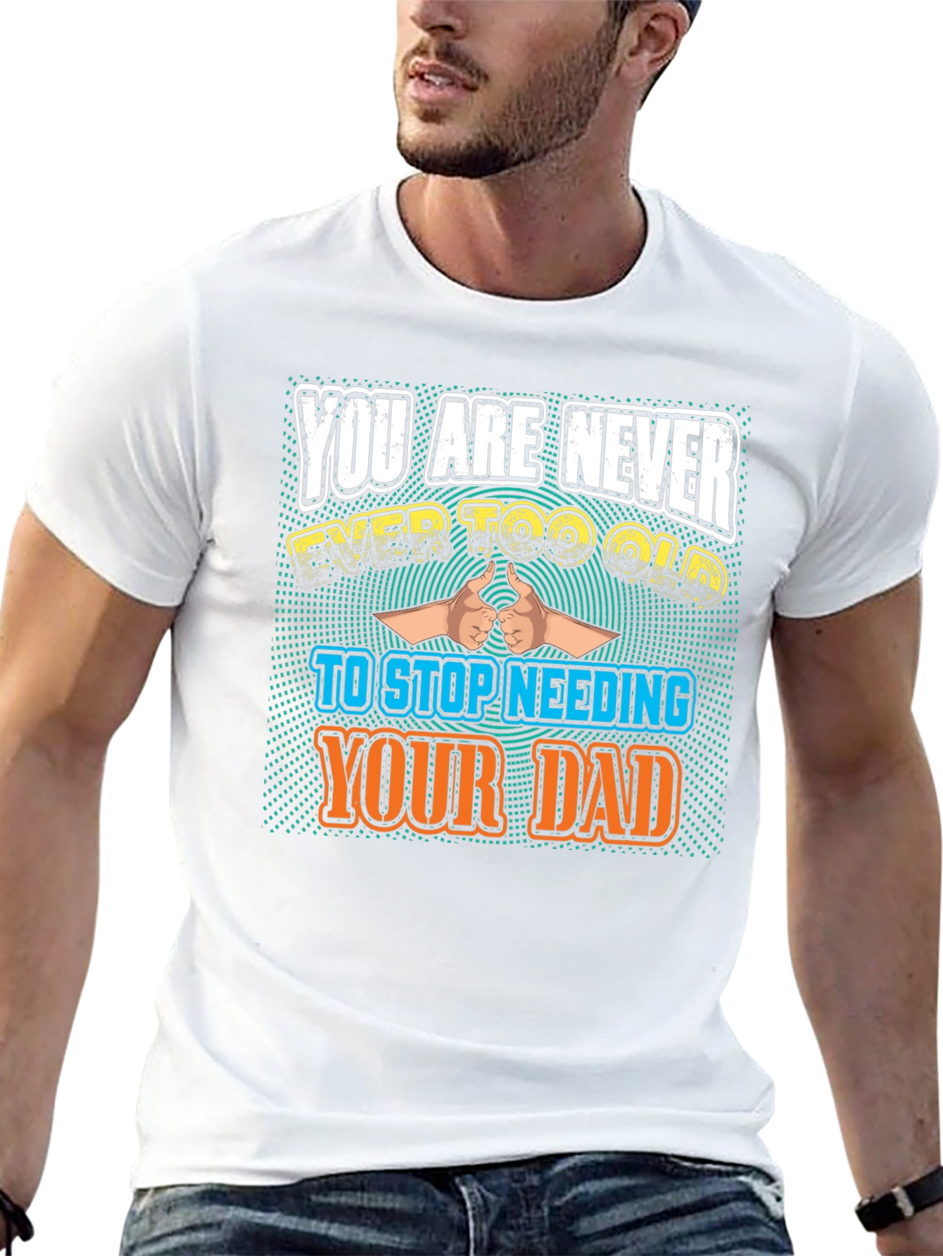 Never Too Old To Need Your Dad T-Shirt