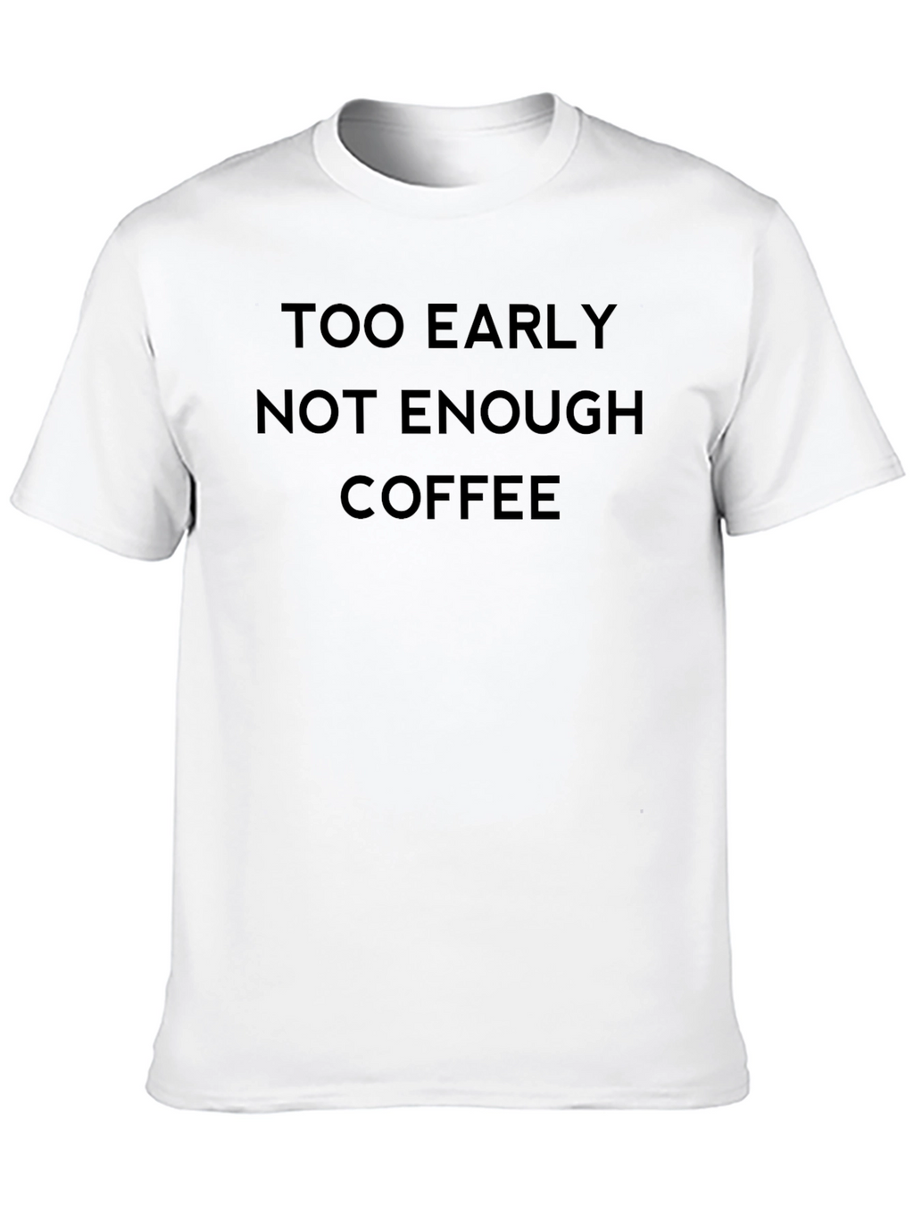 Too Early Not Enough Coffee T-Shirt