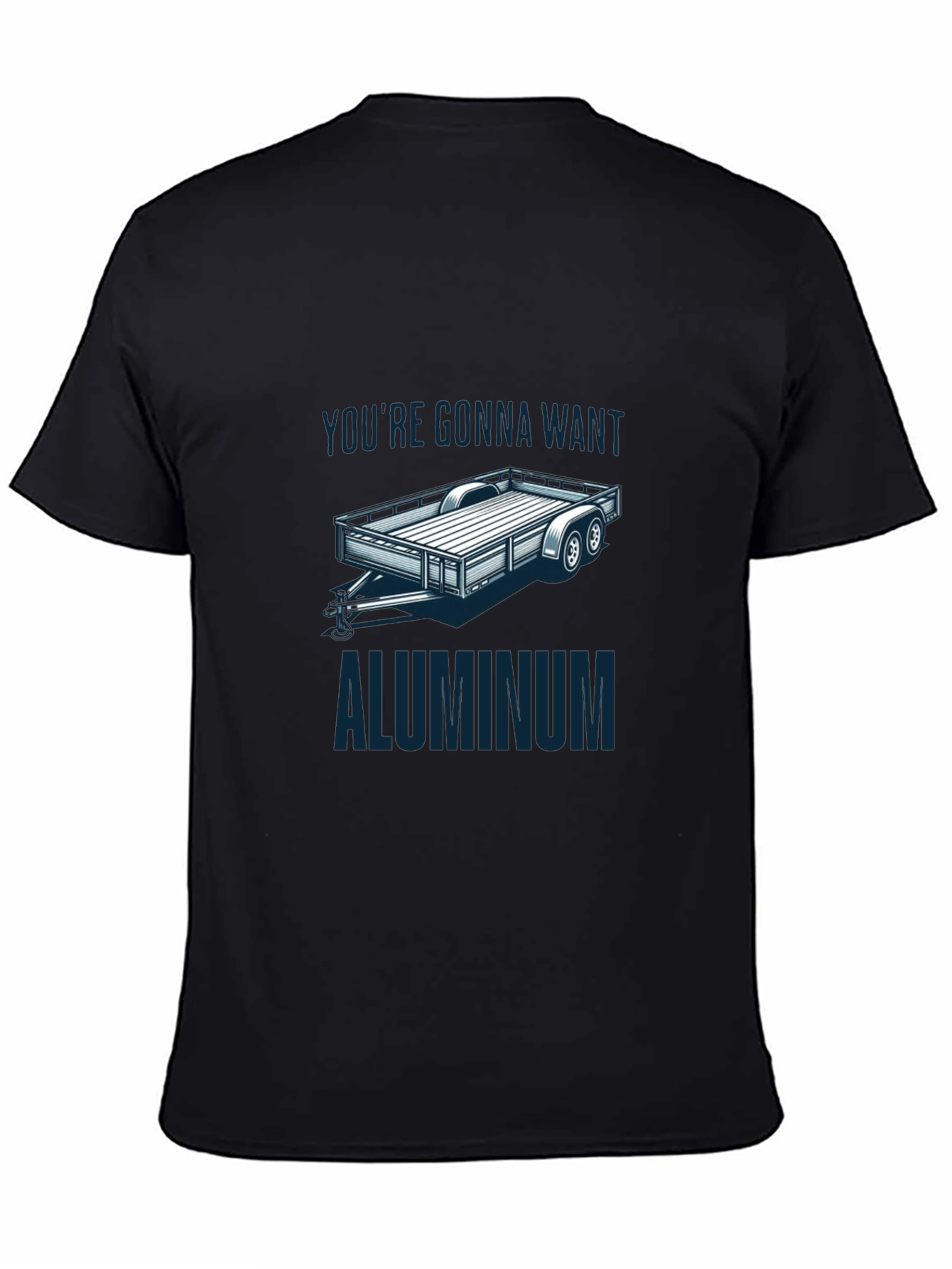Aluminum Trailer T-Shirt - Youre Gonna Want