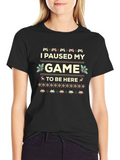 I Paused My Game to Be Here Novelty T-Shirt