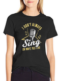 Singers Tee: I Dont Always Sing T-Shirt