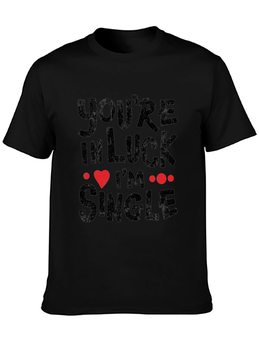 Youre In Luck Im Single Graphic Tee - Black