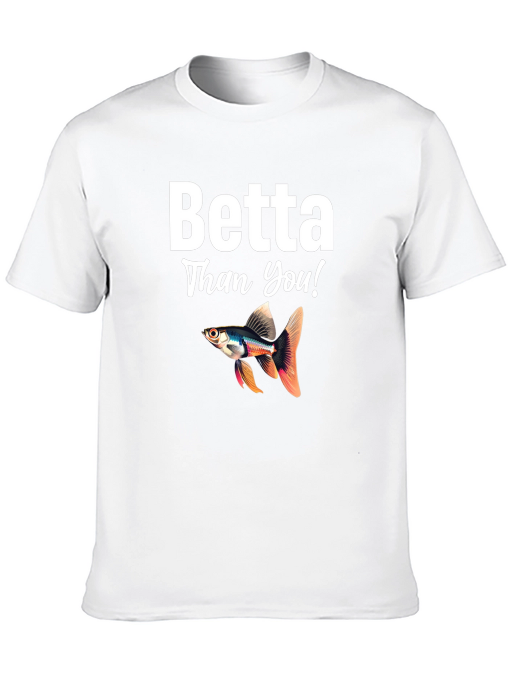 Betta Than You! Novelty T-Shirt