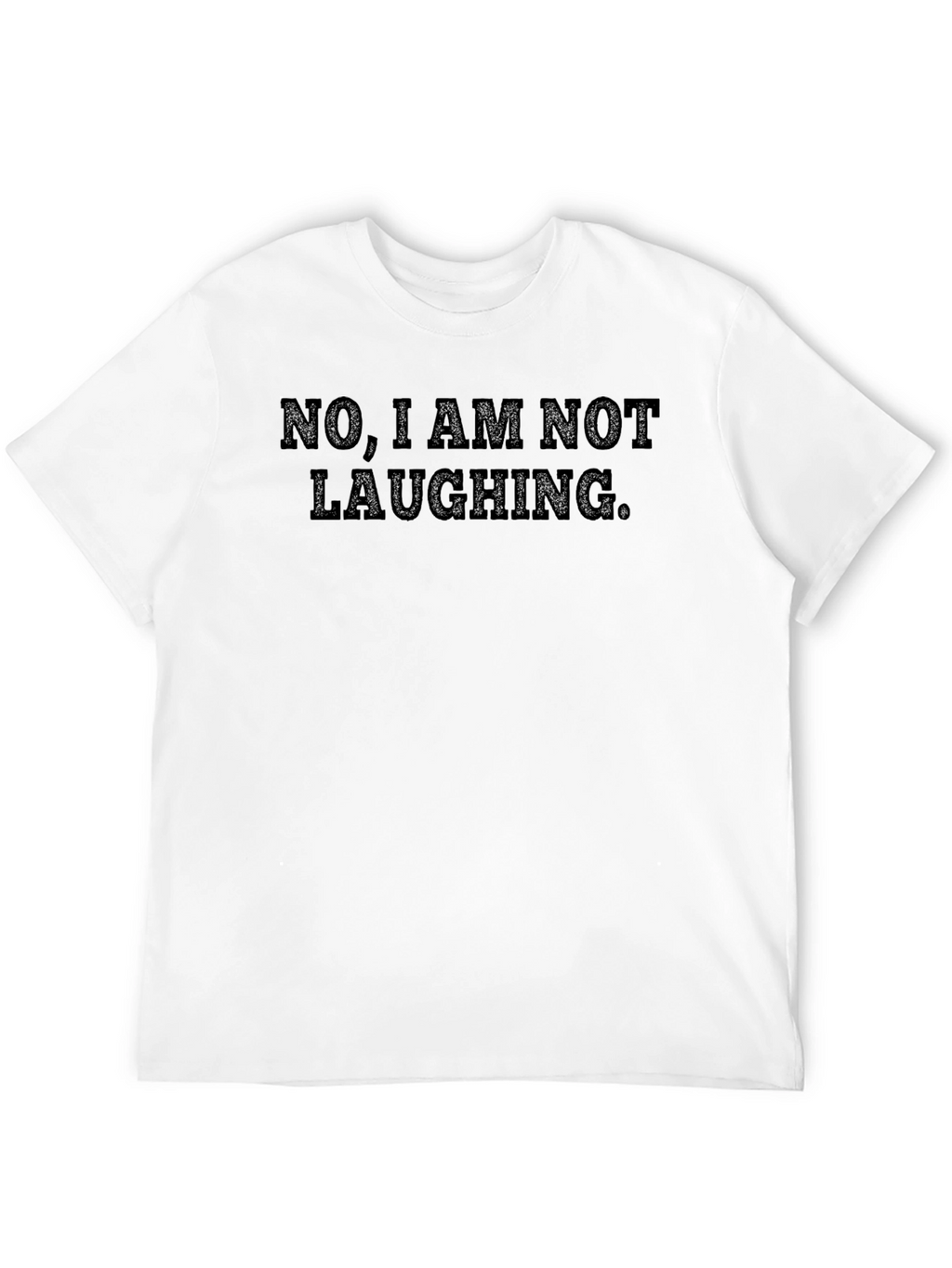 Funny Sarcastic T-Shirt - No I Am Not Laughing.