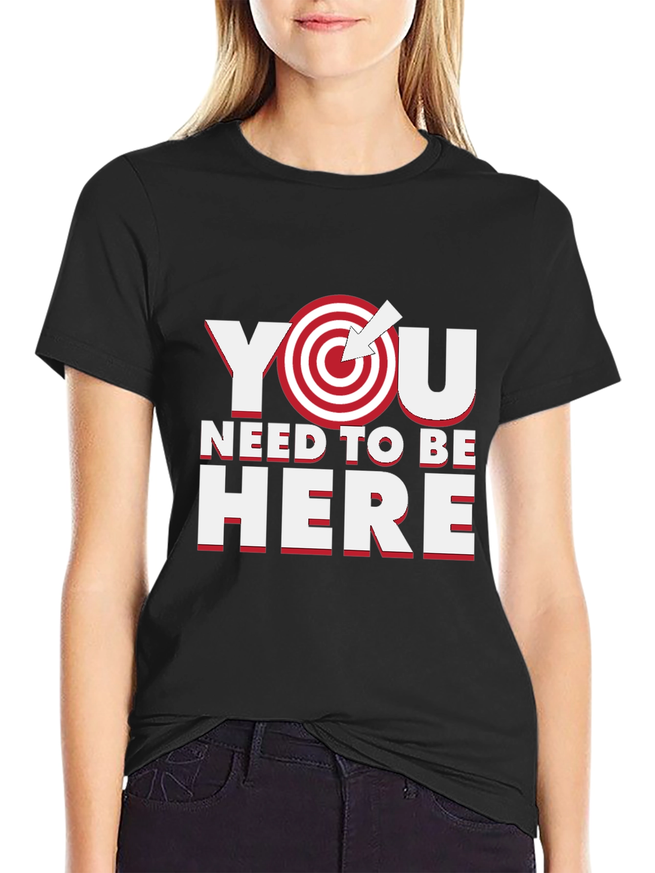You Need to Be Here T-Shirt - Motivational Goal Tee