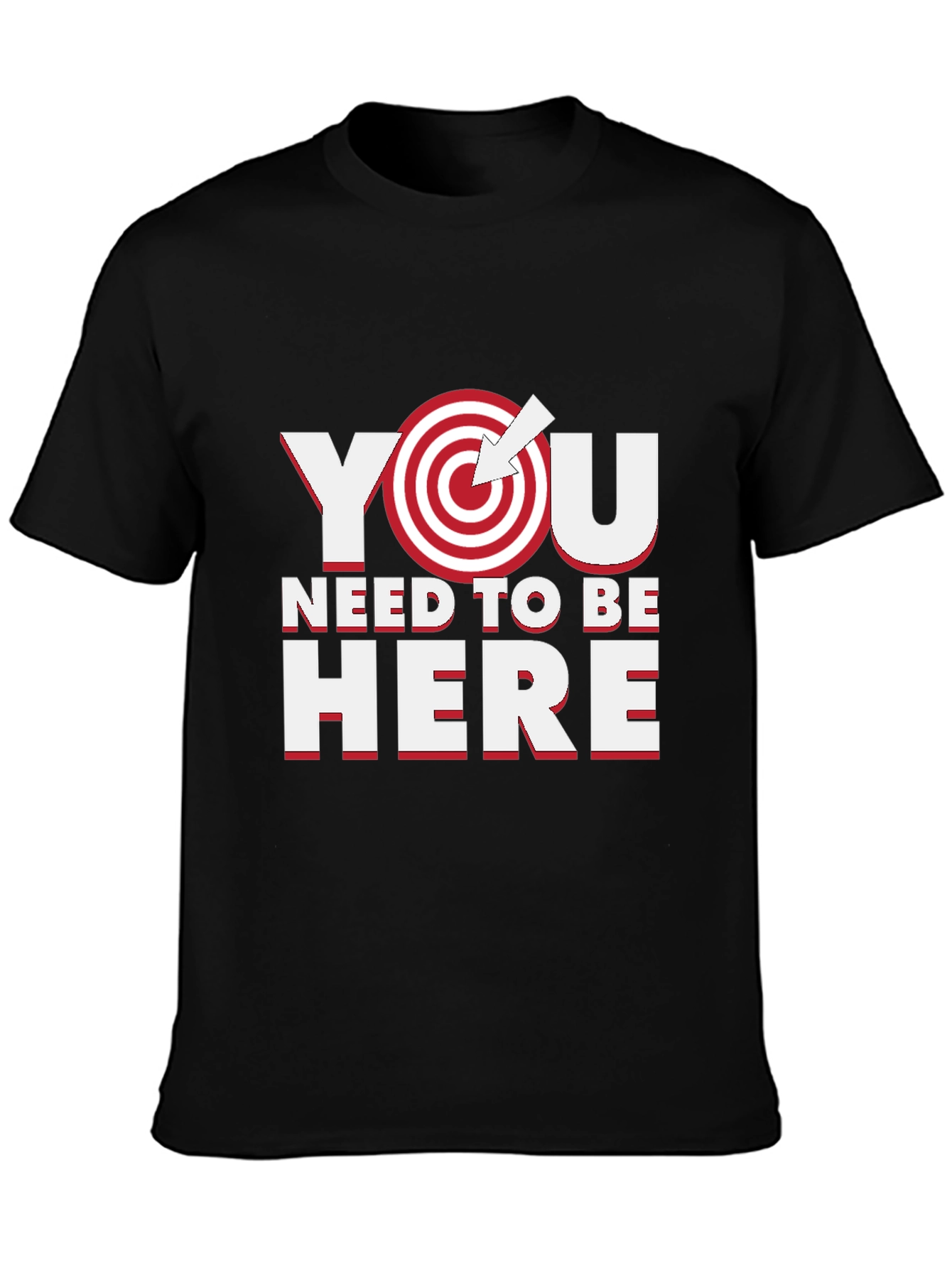 You Need to Be Here T-Shirt - Motivational Goal Tee