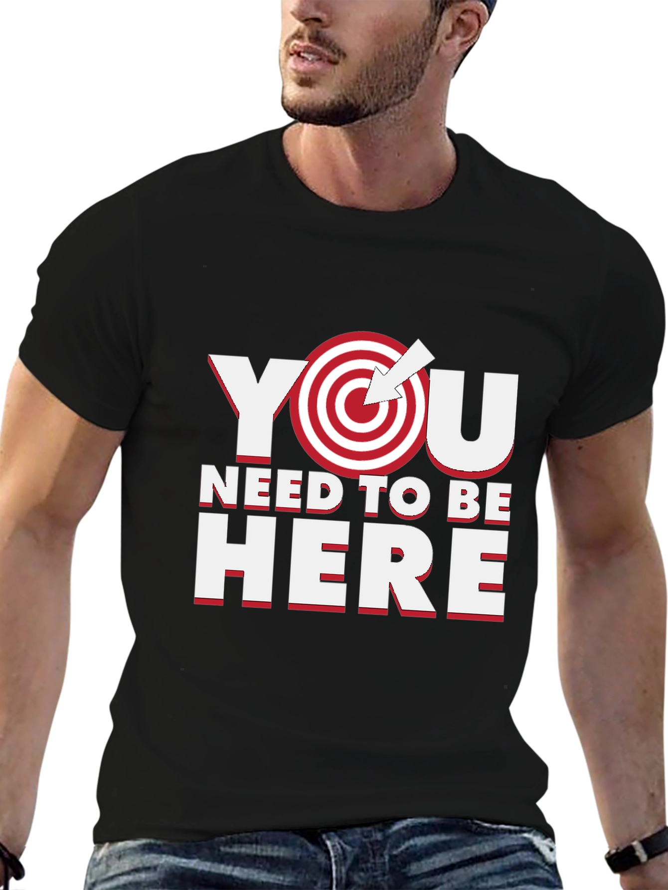 You Need to Be Here T-Shirt - Motivational Goal Tee