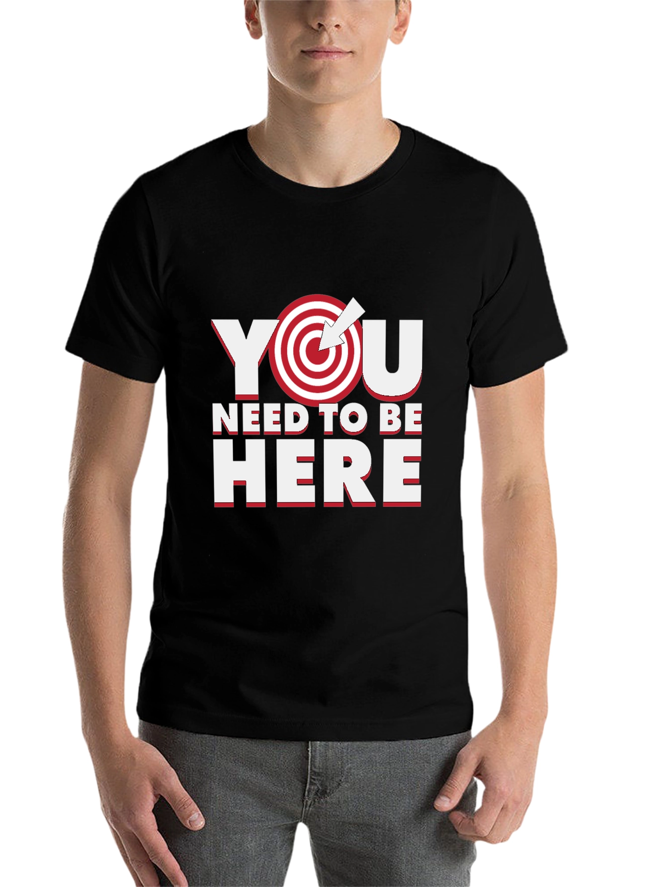 You Need to Be Here T-Shirt - Motivational Goal Tee
