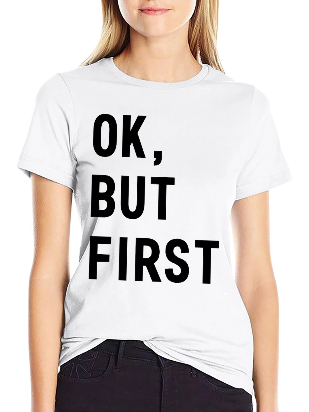 OK But First T-Shirt - Funny Slogan Tee