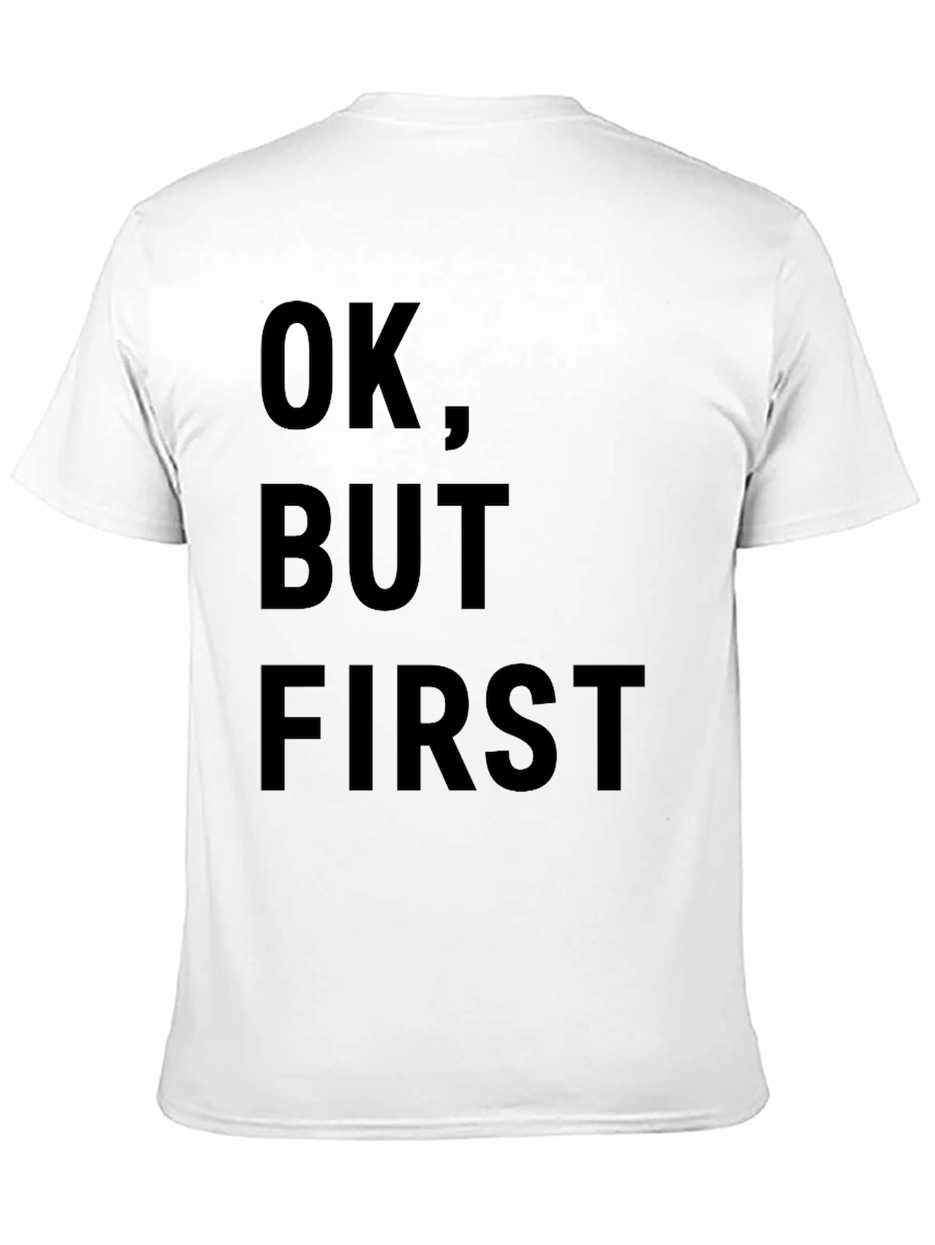 OK But First T-Shirt - Funny Slogan Tee