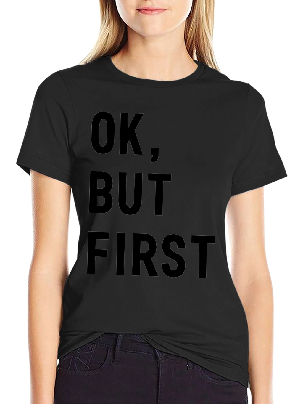 OK But First T-Shirt - Funny Slogan Tee