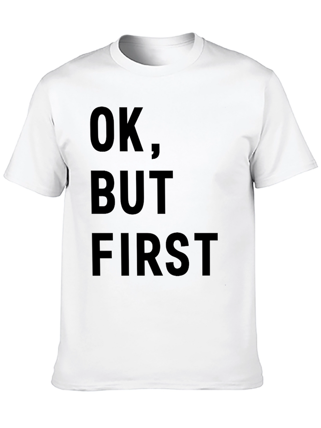 OK But First T-Shirt - Funny Slogan Tee