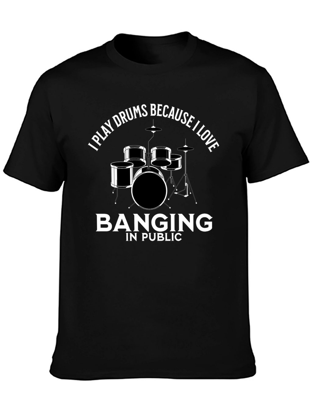 Drummer T-Shirt: I Play Drums Because I Love Banging