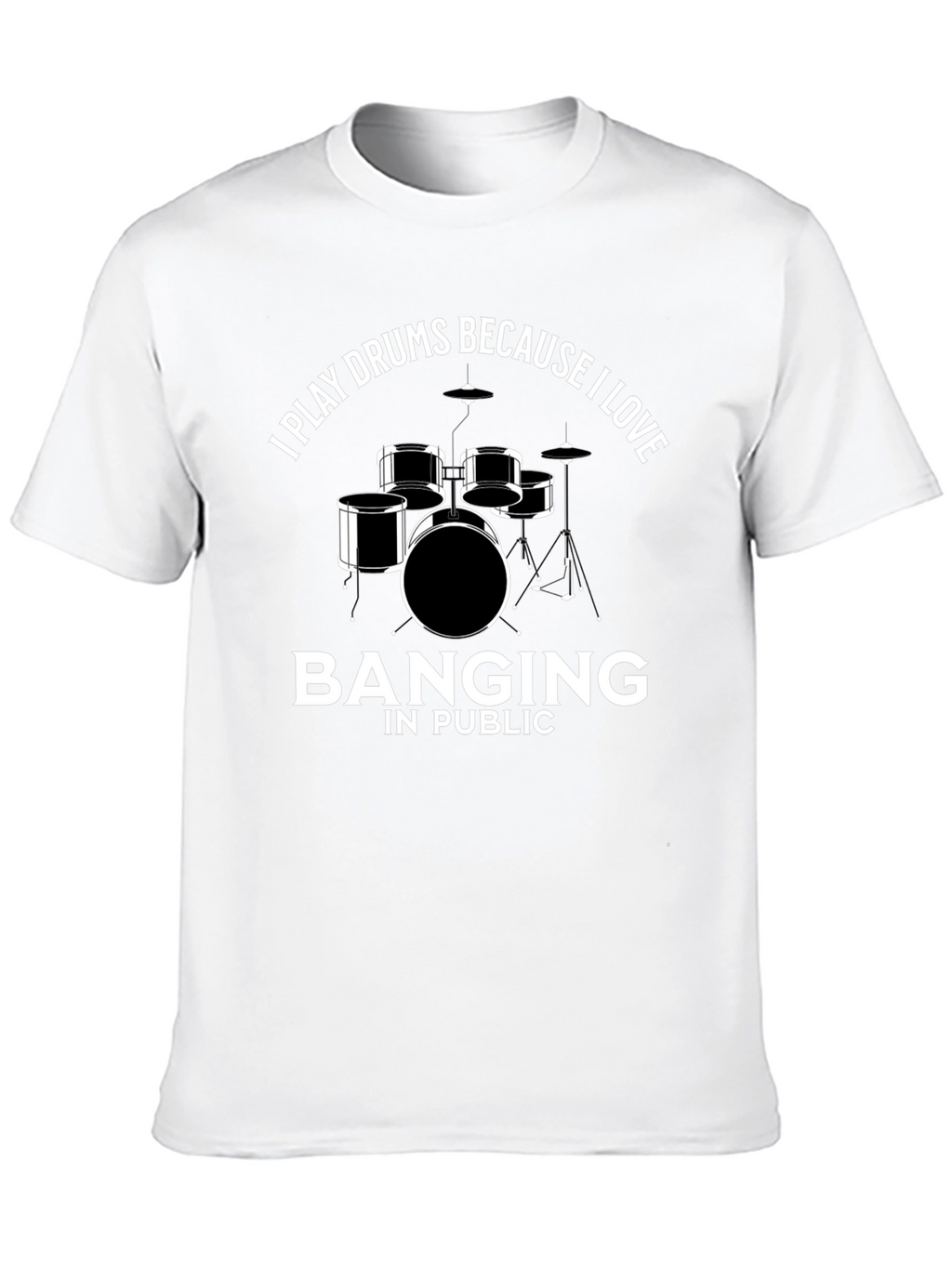 Drummer T-Shirt: I Play Drums Because I Love Banging